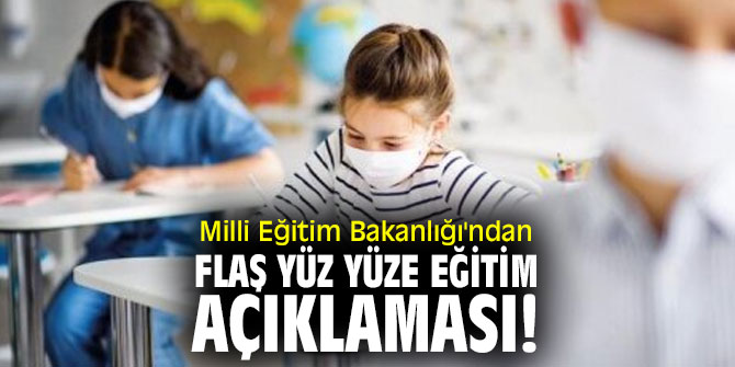 Milli Eğitim Bakanlığı'ndan flaş yüz yüze eğitim açıklaması!