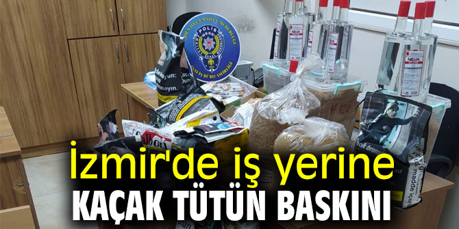  İzmir'de iş yerine kaçak tütün baskını yapıldı!
