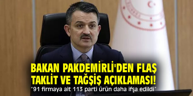  Bakan Pakdemirli'den flaş taklit ve tağşiş açıklaması! “91 firmaya ait 113 parti ürün daha ifşa edildi”