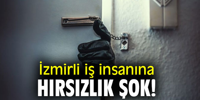 İzmirli iş insanına hırsızlık şok!