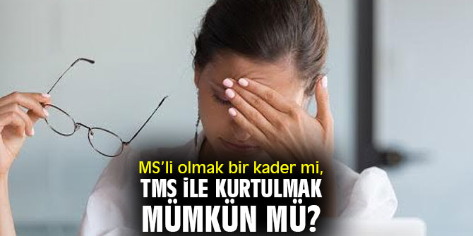 Dikkat! MS’li olmak bir kader mi, TMS ile kurtulmak mümkün mü?