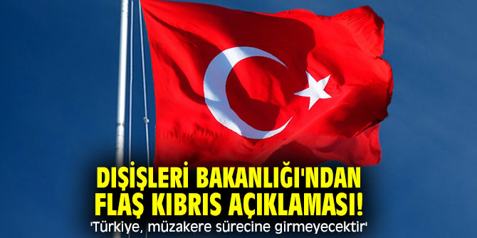 Dışişleri Bakanlığı'ndan flaş Kıbrıs açıklaması! 'Türkiye, müzakere sürecine girmeyecektir'