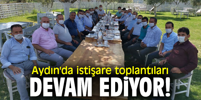 Aydın'da istişare toplantıları devam ediyor!