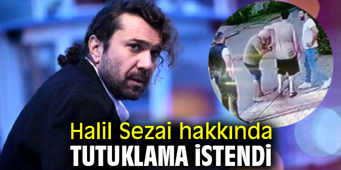 Halil Sezai hakkında tutuklama istemi!