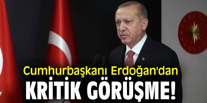 Cumhurbaşkanı Erdoğan'dan kritik görüşme!