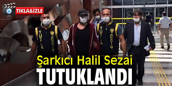 Halil Sezai tutuklandı