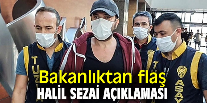 Bakanlıktan flaş Halil Sezai açıklaması