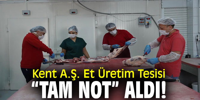 Kent A.Ş. Et Üretim Tesisi, “Tam Not” aldı!