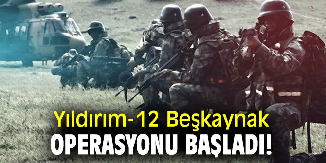  Yıldırım-12 Beşkaynak Operasyonu başladı!
