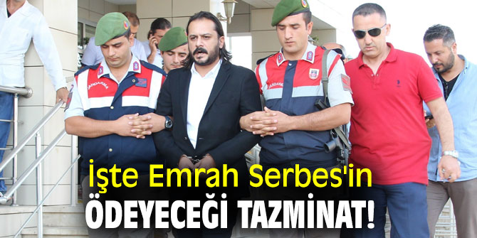 İşte Emrah Serbes'in ödeyeceği tazminat!