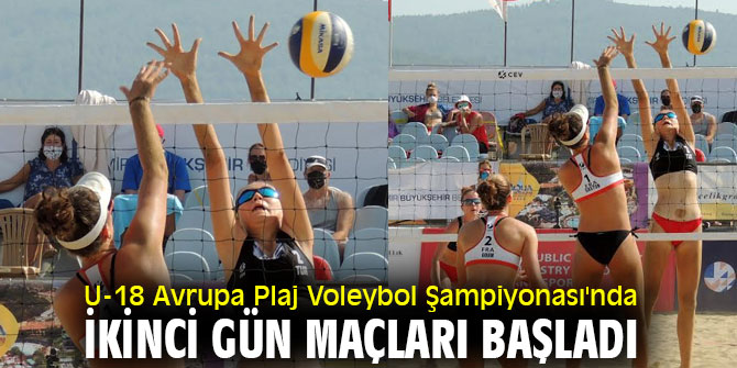 U-18 Avrupa Plaj Voleybol Şampiyonası'nda ikinci gün maçları başladı