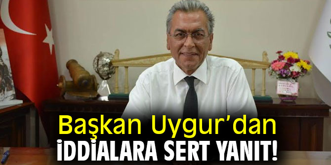 Başkan Uygur'dan iddialara sert yanıt!