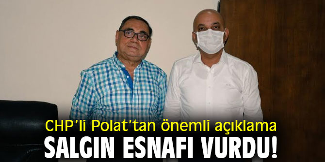 CHP’li Polat'tan önemli açıklama: Salgın esnafı vurdu!