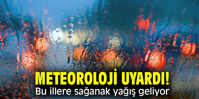 Meteoroloji Genel Müdürlüğü uyardı! Bu illere sağanak yağış geliyor...