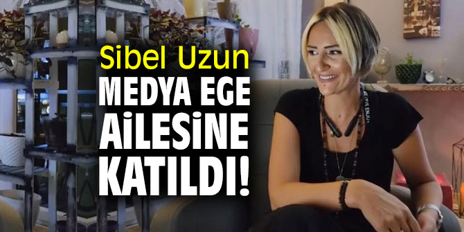Sibel Uzun, Medya Ege ailesine katıldı!