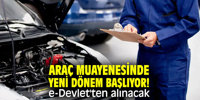 Araç muayenesinde yeni dönem başlıyor! e-Devlet'ten alınacak