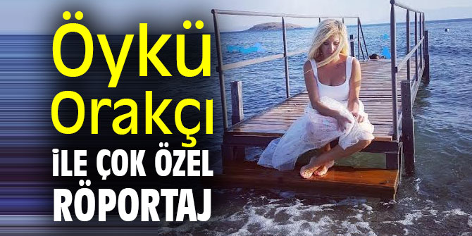 Öykü Orakçı ile çok özel röportaj