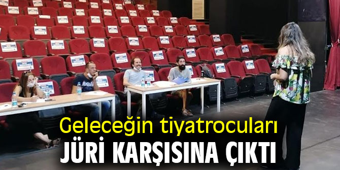 Geleceğin tiyatrocuları jüri karşısında!