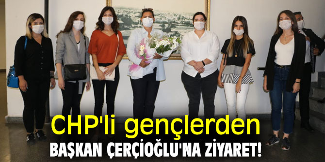 CHP'li gençlerden Başkan Çerçioğlu'na ziyaret!