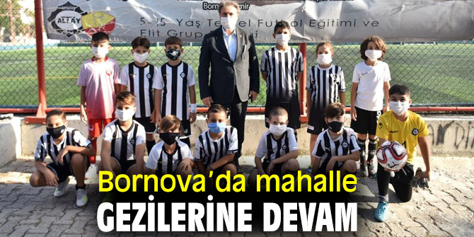 Bornova’da mahalle gezilerine devam