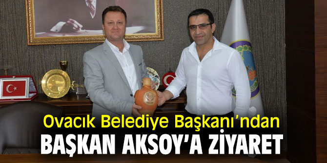 Ovacık Belediye Başkanı’ndan Başkan Aksoy’a ziyaret 