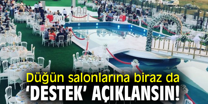 Düğün salonlarına biraz da ‘destek’ açıklansın!