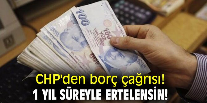 CHP'den borç çağrısı! 1 yıl süreyle ertelensin!