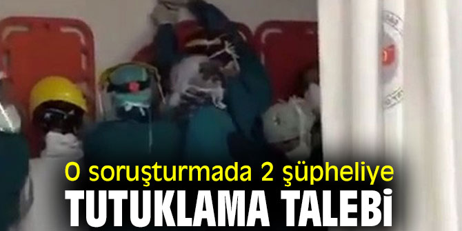 O soruşturmada 2 şüpheliye tutuklama talebi