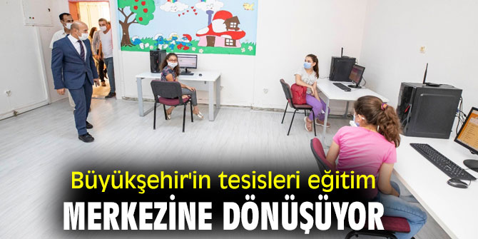 Büyükşehir'in tesisleri eğitim merkezine dönüşüyor