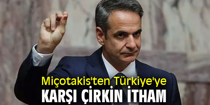Miçotakis'ten Türkiye'ye karşı çirkin itham