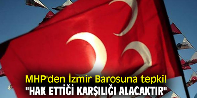 MHP'den İzmir Barosuna tepki! "Hak ettiği karşılığı alacaktır"