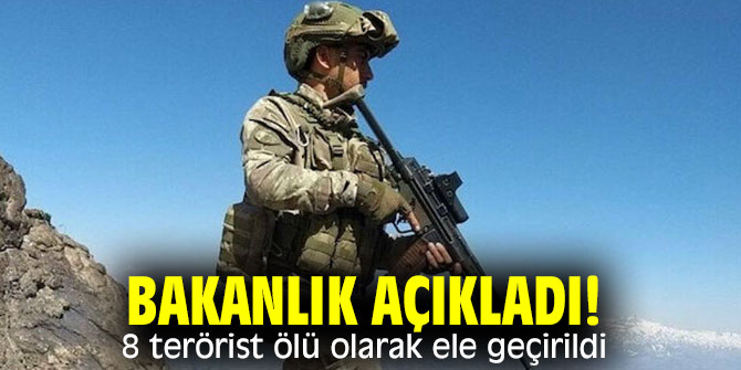 Bakanlık açıkladı! 8 terörist ölü olarak ele geçirildi