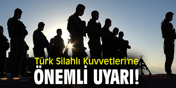 Türk Silahlı Kuvvetleri'ne önemli uyarı!