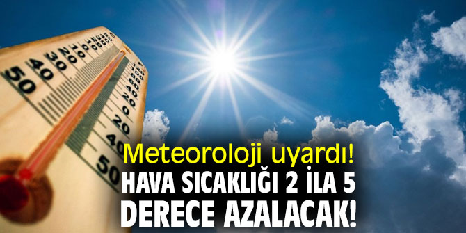 Meteoroloji uyardı! Hava sıcaklığı 2 ila 5 derece azalacak!