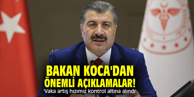 Bakan Koca'dan önemli açıklamalar! 'Vaka artış hızımız kontrol altına alındı'