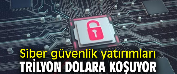 Trilyon dolarlık siber güvenlik yatırımları!