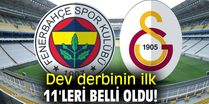 Dev derbinin ilk 11'leri belli oldu!