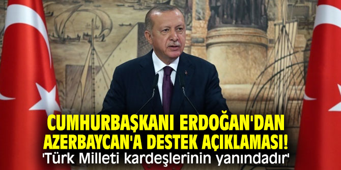 Cumhurbaşkanı Erdoğan'dan Azerbaycan'a destek açıklaması! 'Türk Milleti kardeşlerinin yanındadır'
