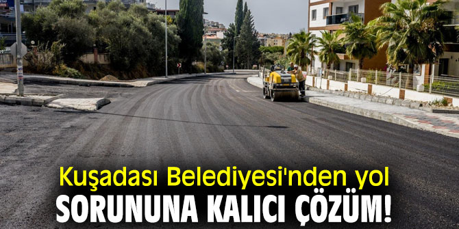 Kuşadası Belediyesi'nden yol sorununa kalıcı çözüm!