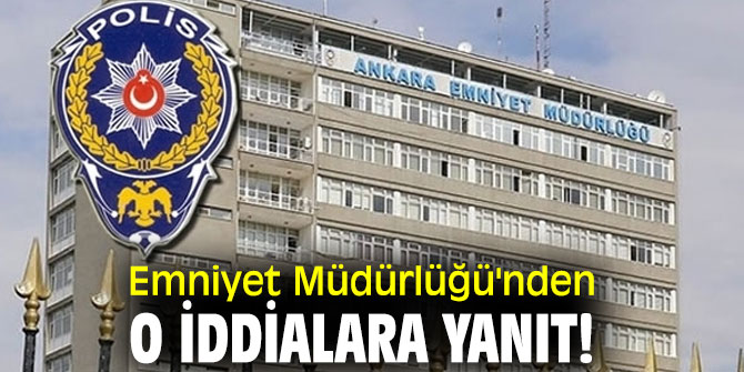 Emniyet Müdürlüğü'nden o iddialara yanıt!