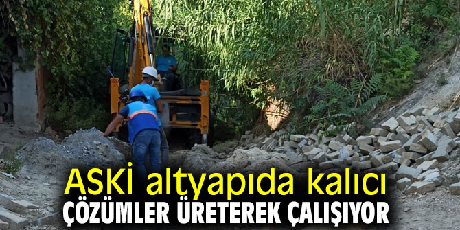 ASKİ altyapıda kalıcı çözümler üretiyor
