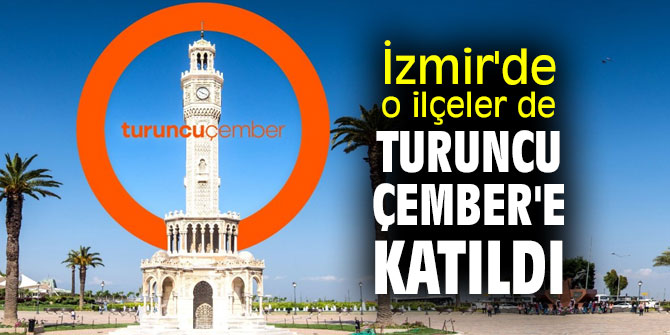 İzmir'de o ilçeler de Turuncu Çember'e katıldı