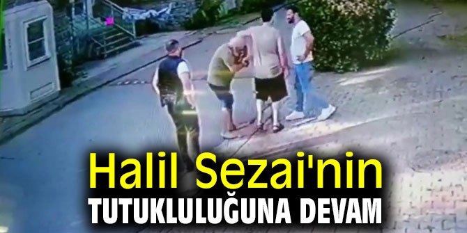 Halil Sezai'nin tutukluluğuna devam