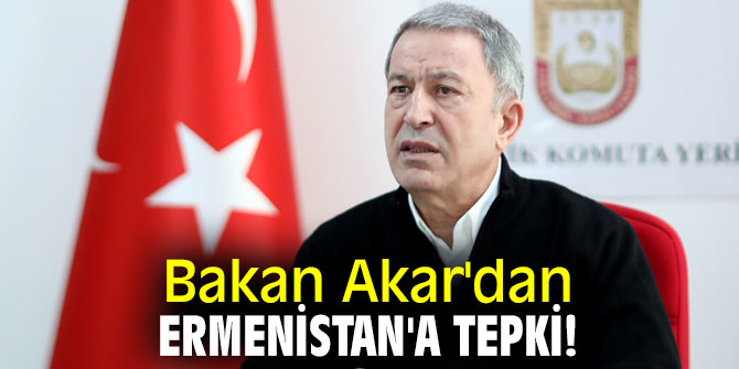 Bakan Akar'dan Ermenistan'a tepki! 