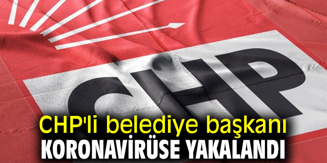 CHP'li belediye başkanının testi pozitif