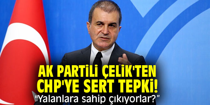 AK Partili Çelik'ten CHP'ye sert tepki! "Yalanlara sahip çıkıyorlar?”