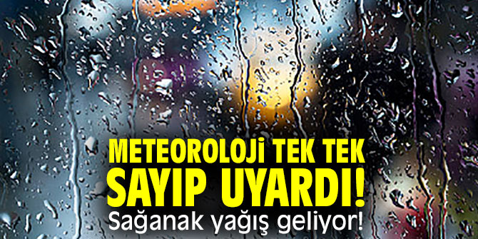 Meteoroloji tek tek sayıp uyardı! Sağanak yağış geliyor!