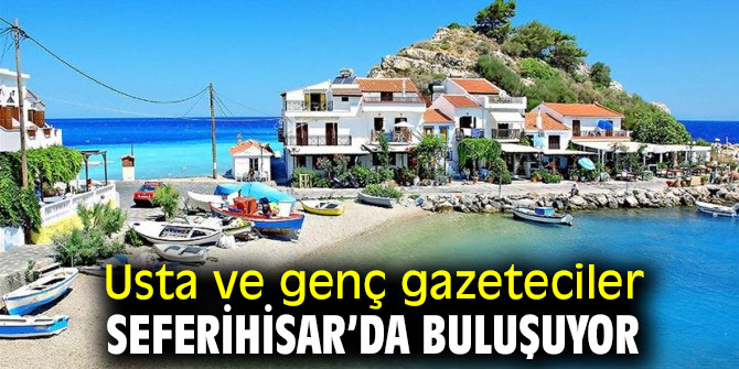 Usta ve genç gazeteciler Seferihisar’da buluşuyor