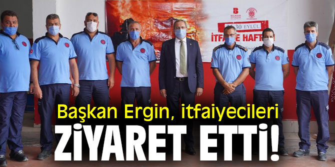 Başkan Ergin, itfaiyecileri ziyaret etti!