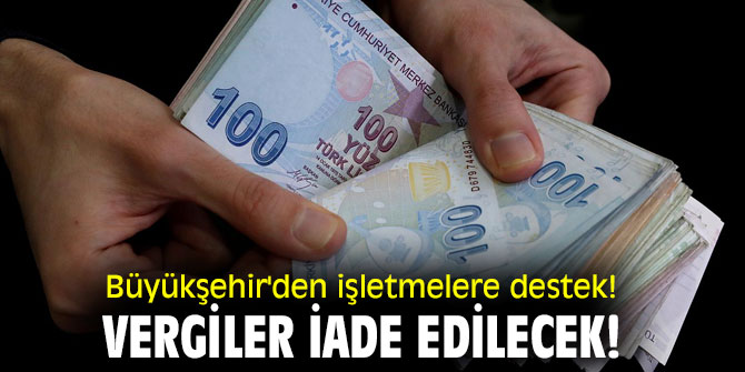 Büyükşehir'den işletmelere destek! Vergiler iade edilecek!